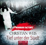Tief unter der Stadt : Horror Factory (German) cover image