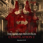 The Sigmund Freud Files, Compilation : Episodes #1-4. Sigmund Freud Files cover image