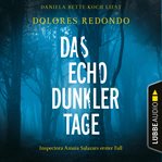 Das Echo dunkler Tage : Inspectora Amaia Salazars erster Fall. Die Baztán Trilogie cover image