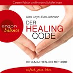 Der Healing Code : Die 6-Minuten-Heilmethode cover image