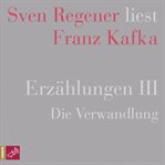 Erzählungen III : Die Verwandlung. Sven Regener liest Franz Kafka cover image