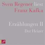 Erzählungen II : Der Heizer. Sven Regener liest Franz Kafka cover image