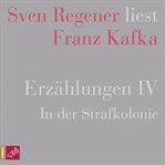 Erzählungen IV : In der Strafkolonie. Sven Regener liest Franz Kafka cover image
