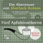 Fünf Apfelsinenkerne : Die Abenteuer von Sherlock Holmes cover image