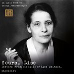 Yours, Lise : Letters From the Exile of Lise Meitner, Physicist cover image