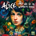 Alice und was sie im Wundern fand : Ein Hörspiel nach Motiven von Lewis Caroll cover image