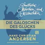 Die Galoschen des Glücks : H. C. Andersen: Sämtliche Märchen und Geschichten cover image