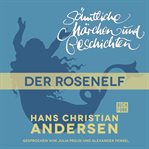 Der Rosenelf : H. C. Andersen: Sämtliche Märchen und Geschichten cover image