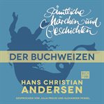 Der Buchweizen : H. C. Andersen: Sämtliche Märchen und Geschichten cover image