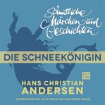 Die Schneekönigin : H. C. Andersen: Sämtliche Märchen und Geschichten cover image