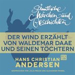 Der Wind erzählt von Waldemar Daae und seinen : H. C. Andersen: Sämtliche Märchen und Geschichten cover image