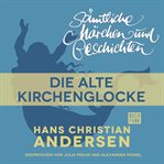 Die alte Kirchenglocke : H. C. Andersen: Sämtliche Märchen und Geschichten cover image