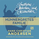 Hühnergretes Familie : H. C. Andersen: Sämtliche Märchen und Geschichten cover image