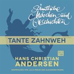 Tante Zahnweh : H. C. Andersen: Sämtliche Märchen und Geschichten cover image