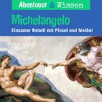 Michelangelo : Einsamer Rebell Mit Pinsel Und Farbe. Abenteuer & Wissen (German) cover image