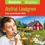 Astrid Lindgren : Eine kunterbunte Welt. Abenteuer & Wissen (German) cover image