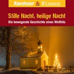 Stille Nacht, Heilige Nacht : Die Bewegende Geschichte Eines Welthits. Abenteuer & Wissen (German) cover image
