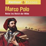 Marco Polo : Reise Ins Reich Der Mitte. Abenteuer & Wissen (German) cover image