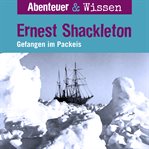 Ernest Shackleton : Gefangen Im Packeis. Abenteuer & Wissen (German) cover image