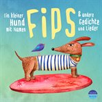Ein Kleiner Hund Mit Namen Fips & Und Andere Gedichte Und Lieder cover image