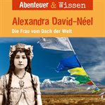Alexandra David-neel : Die Frau Vom Dach Der Welt. Abenteuer & Wissen (German) cover image