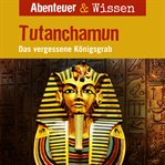 Tutanchamun : Das Vergessene Königsgrab. Abenteuer & Wissen (German) cover image