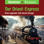 Der Orient-express : Eine Legende Rollt Durch Europa. Abenteuer & Wissen (German) cover image