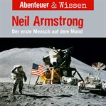 Neil Armstrong : Der Erste Mensch auf dem Mond. Abenteuer & Wissen (German) cover image