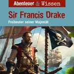 Sir Francis Drake : Freibeuter seiner Majestät. Abenteuer & Wissen (German) cover image
