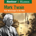 Mark Twain : Vom Mississippi in die Welt. Abenteuer & Wissen (German) cover image