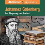 Abenteuer & Wissen, Johannes Gutenberg : Der Siegeszug des Buches. Abenteuer & Wissen cover image