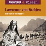 Abenteuer & Wissen, Lawrence von Arabien : Held oder Verräter?. Abenteuer & Wissen cover image