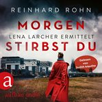 Morgen stirbst du : Lena Larcher ermittelt cover image