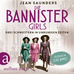 Die Bannister Girls : Drei Schwestern in unruhigen Zeiten cover image