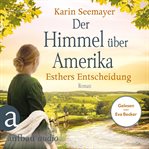 Der Himmel über Amerika : Esthers Entscheidung. Die Amish Saga cover image