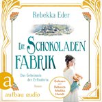 Die Schokoladenfabrik : Das Geheimnis der Erfinderin. Die Stollwerck-Saga cover image