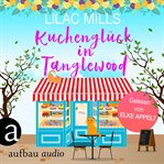 Kuchenglück in Tanglewood : Tanglewood und Liebesglück cover image