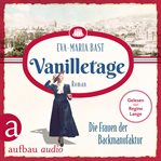Vanilletage : Die Frauen der Backmanufaktur. Die Backdynastie cover image