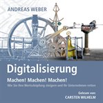Digitalisierung : Machen! Machen! Machen!. Wie Sie Ihre Wertschöpfung steigern und Ihr Unternehm cover image
