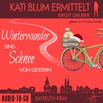 Winterwunder Sind Schnee Von Gestern : Kati Blum ermittelt cover image
