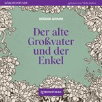 Der Alte Großvater Und Der Enkel : Märchenstunde cover image