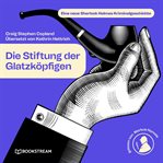 Die Stiftung Der Glatzköpfigen : Eine Neue Sherlock Holmes Kriminalgeschichte cover image